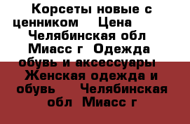 Корсеты новые с ценником  › Цена ­ 500 - Челябинская обл., Миасс г. Одежда, обувь и аксессуары » Женская одежда и обувь   . Челябинская обл.,Миасс г.